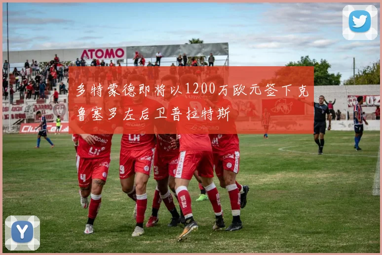 多特蒙德即将以1200万欧元签下克鲁塞罗左后卫普拉特斯